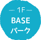 1F BASEパーク